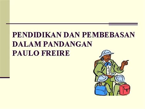 Pendidikan Dan Pembebasan Dalam Pandangan Paulo Freire Pandangan