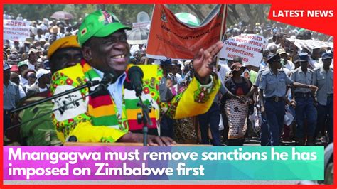 Mnangagwa Must Remove Sanctions He Has Imposed On Zimbabwe First Youtube