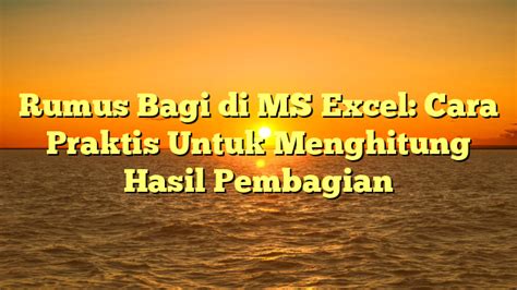 Rumus Bagi Di Ms Excel Cara Praktis Untuk Menghitung Hasil Pembagian