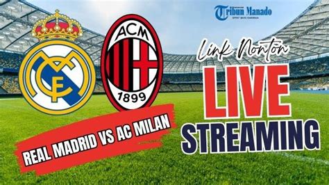 Link Nonton Live Streaming Real Madrid Vs Ac Milan Agustus Kick