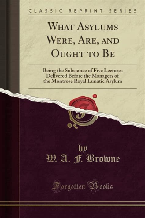 What Asylums Were Are And Ought To Be Being The Substance Of Five Lectures Delivered Before