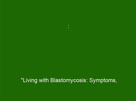 : "Living with Blastomycosis: Symptoms, Diagnosis & Treatment Options - Health And Beauty