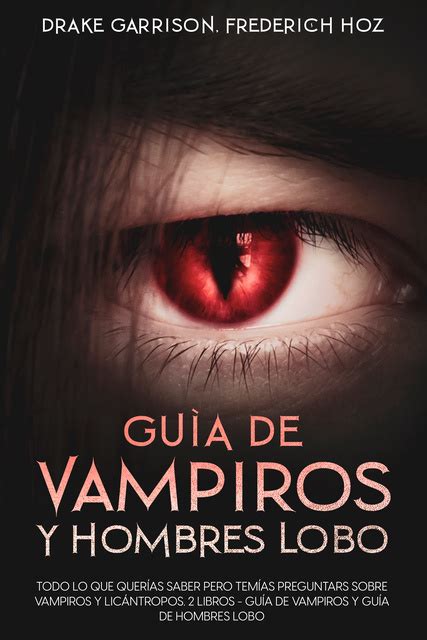 Guía de Vampiros y Hombres Lobo Todo lo que Querías Saber pero Temías