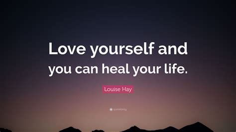 Louise Hay Quote “love Yourself And You Can Heal Your Life ”