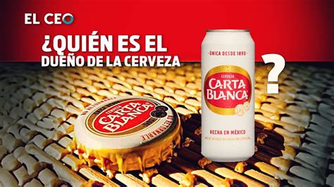 Quién es el dueño de la cerveza Carta Blanca YouTube