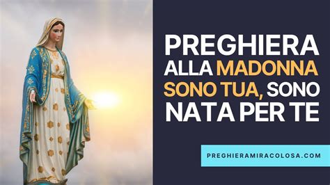 Preghiera Alla Madonna Sono Tua Sono Nata Per Te Miracolosa Preghiera