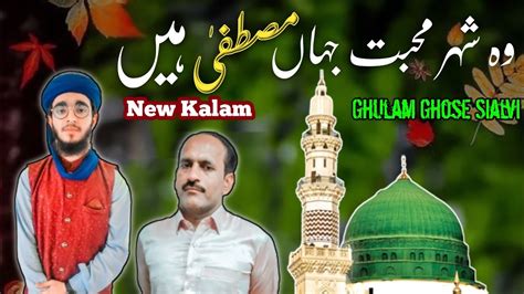 Wo Shehr E Mohabbat New Beautiful Naat Sharif Ghulam Ghose Sialvi