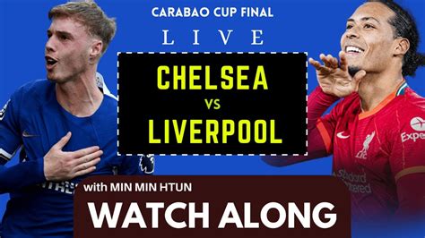 Chelsea Vs Liverpool Carabao Cup Final Live Watch Along With Min Min