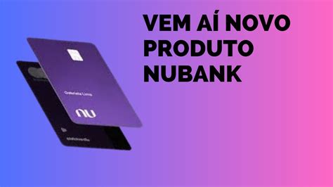 O NUBANK TERÁ LANÇAMENTO NOVO PARA JUNTAR AO CARTÃO DE CRÉDITO