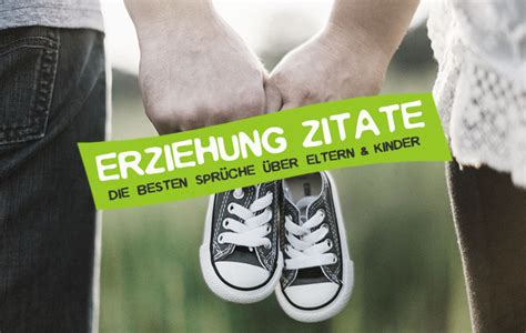 Erziehung Zitate Spr Che Ber Kinder Eltern Careelite