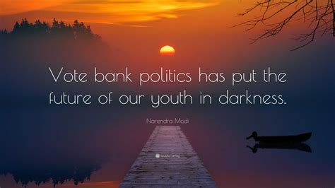 Narendra Modi Quote: “Vote bank politics has put the future of our ...