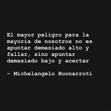 El mayor peligro para la mayoría de nosotros no es apuntar demasiado