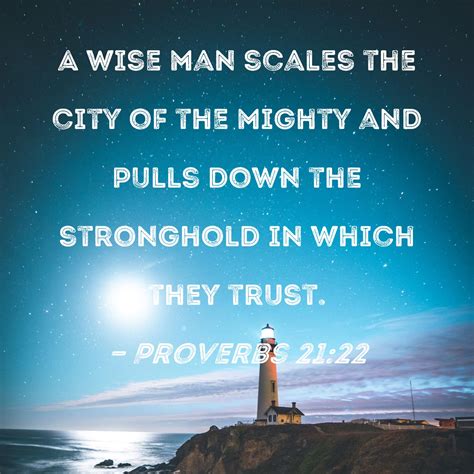 Proverbs 21:22 A wise man scales the city of the mighty and pulls down ...