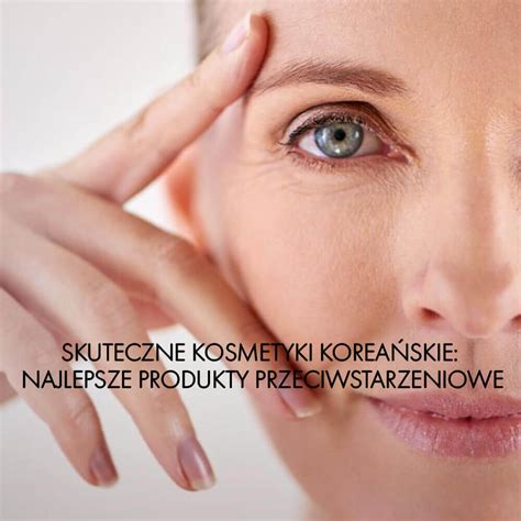 Skuteczne Kosmetyki Korea Skie Przeciwstarzeniowe Wypr Buj Najlepsze