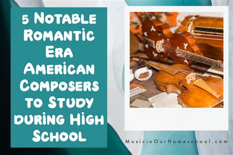 5 Notable Romantic Era American Composers To Study During High School