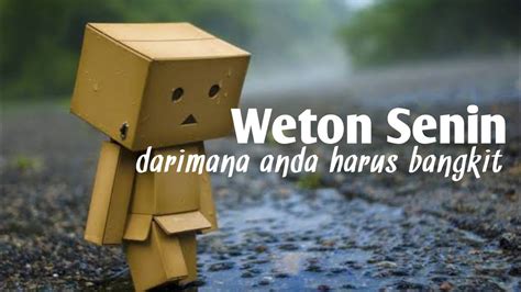 Weton Senin Darimana Anda Harus Mulai Bangkit Youtube