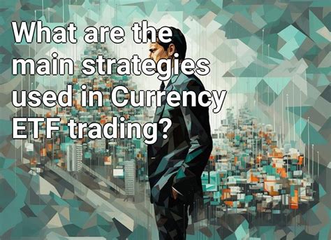 What Are The Main Strategies Used In Currency Etf Trading