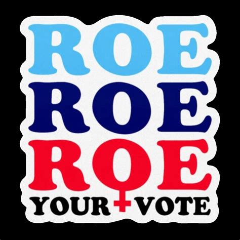 Roe Roe Roe Your Vote Premium Die Cut Vinyl Sticker Decal Multiple