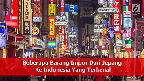 Beberapa Barang Impor Dari Jepang Ke Indonesia Yang Terkenal Impor