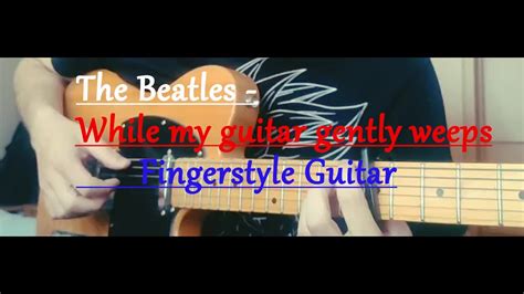 The Beatles While My Guitar Gently Weeps Fingerstyle Cover Youtube