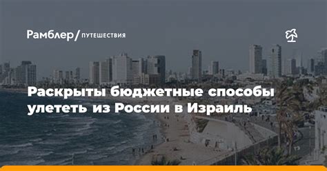 Раскрыты бюджетные способы улететь из России в Израиль - Рамблер ...