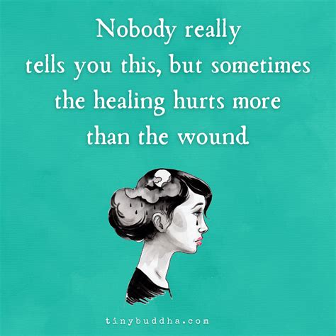 Sometimes The Healing Hurts More Than The Wound Tiny Buddha