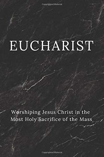 Eucharist Worshiping Jesus Christ In The Most Holy Sacrifice Of The