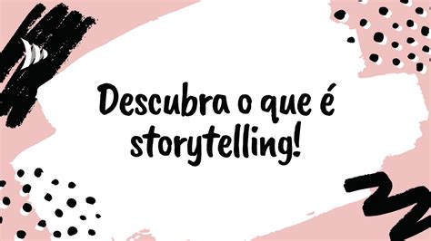 Storytelling A Capacidade De Vender Contando Hist Rias