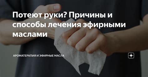 Потеют руки? Причины и способы лечения эфирными маслами | Ароматерапия ...
