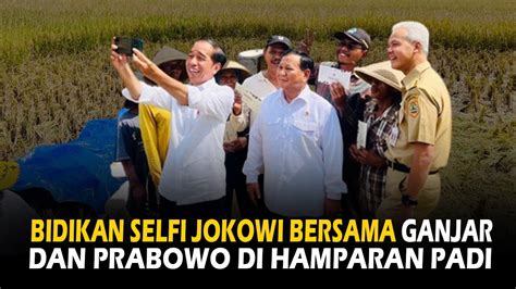 Bidikan Selfi Jokowi Bersama Ganjar Dan Prabowo Di Hamparan Padi Youtube