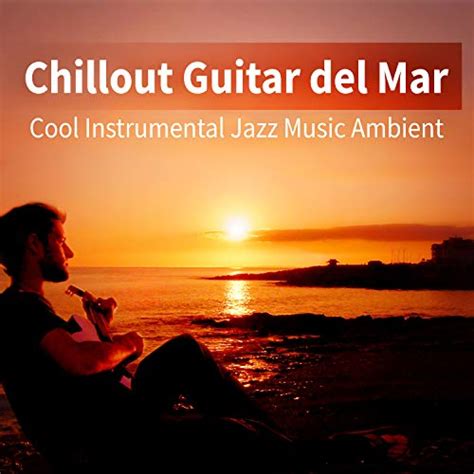 Play Chillout Guitar Del Mar Cool Instrumental Jazz Music Ambient For