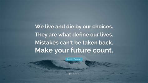 Austin Dewart Quote: “We live and die by our choices. They are what