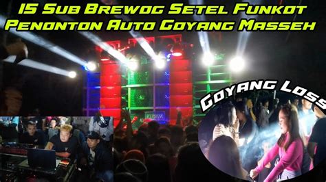 Brewog 15 Sub Putar Funkot Auto Goyang Penonton YouTube