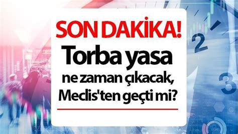 TORBA YASA SON DAKİKA MECLİSTEN GEÇTİ Mİ NE ZAMAN ÇIKACAK Torba yasa