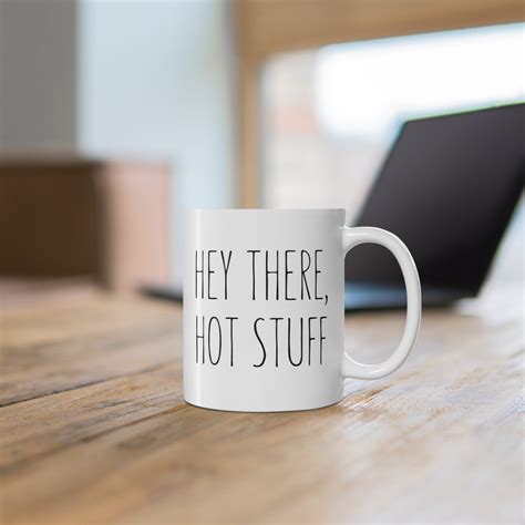 Hey There Hot Stuff Hot Stuff Mug Hottie Mug Hey Hot Stuff Mug Mug For