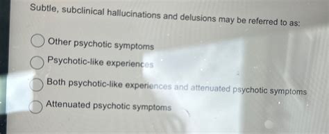 Solved Subtle Subclinical Hallucinations And Delusions May Chegg