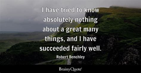 Robert Benchley - I have tried to know absolutely nothing...