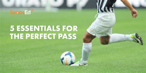 How To Pass In Soccer 5 Essentials For The Perfect Pass Sportsedtv