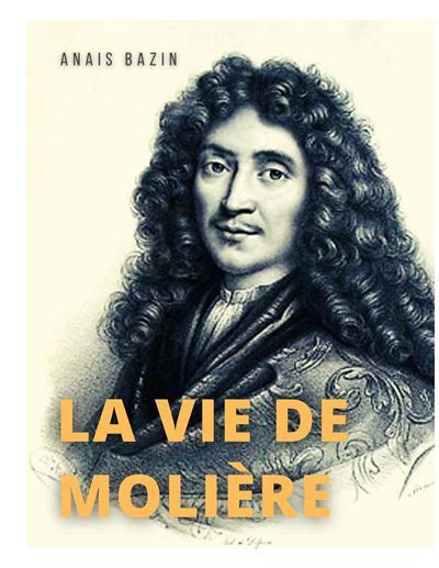 La vie de Molière La biographie de Jean Baptiste Poquelin broché