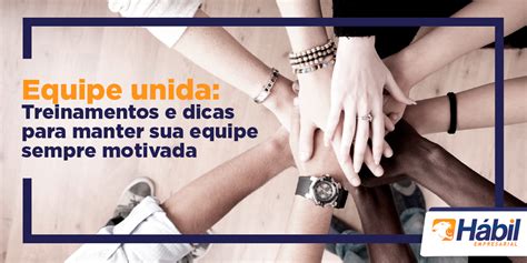 Equipe Unida Treinamentos E Dicas Para Manter Sua Equipe Sempre Motivada