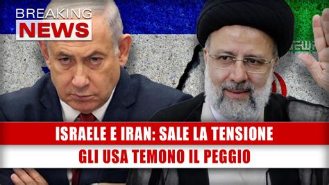 Israele E Iran Sale La Tensione Lo Scenario Si Complica Gli USA