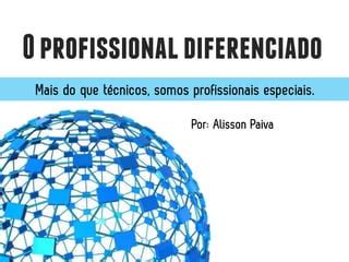 O Profissional Diferenciado Como Se Tornar Um Profissional