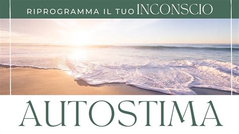 Meditazione Guidata Per L Autostima Riprogramma Il Tuo Inconscio