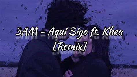 3AM Aqui Sigo Ft Khea Remix Adelanto Letra Lyrics YouTube