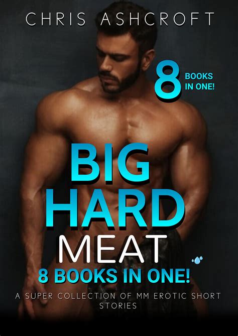 Big Hard Meat The Complete Collection Of Gay Erotic Short Stories By