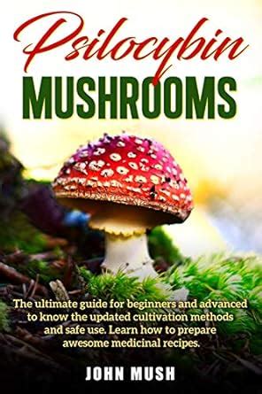 Psilocybin Mushrooms The Ultimate Guide For Beginners And Advanced To