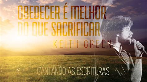 Obedecer Melhor Do Que Sacrificar Keithgreen Cantando As