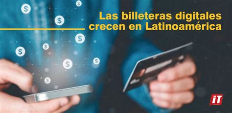 Las billeteras digitales crecen en Latinoamérica IT ahora