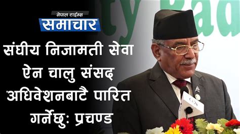 संघीय निजामती सेवा ऐन चालु संसद अधिवेशनबाटै पारित गर्नेछुः प्रचण्ड Nepal Times Youtube