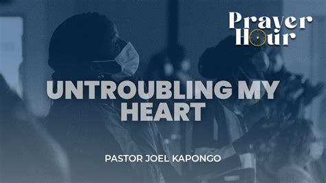 Untroubling My Heart Naec Prayer Hour With Pastor Joel Kapongo Youtube